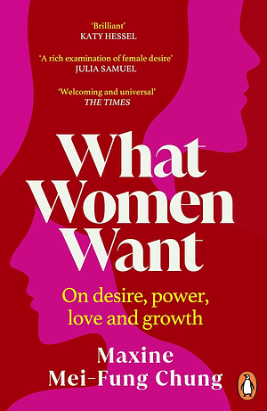 What Women Want: A Therapist, Her Patients, and Their True Stories of Desire, Power, and Love by Maxine Mei-Fung Chung