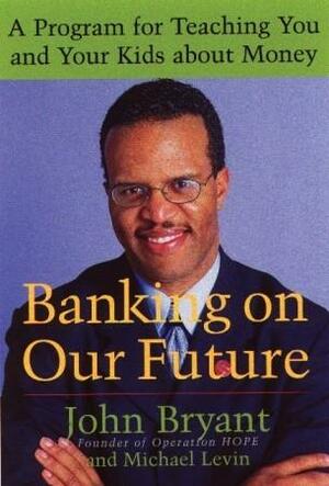 Banking on Our Future: A Program for Teaching You and Your Kids about Money by Michael Levin, John Bryant