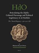 Articulating the Ḥijāba: Cultural Patronage and Political Legitimacy in Al-Andalus : the ʻĀmirid Regency C. 970-1010 AD by Mariam Rosser-Owen