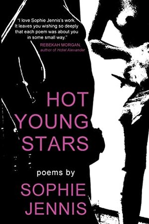 Hot Young Stars: Poems by Sophie Jennis