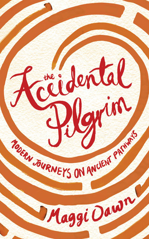 The Accidental Pilgrim: Modern Journeys on Ancient Pathways by Maggi Dawn