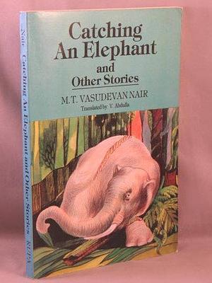 Catching an Elephant and Other Stories by M. T. Vasudevan Nair, Eṃ. Ti Vāsudēvan Nāyar