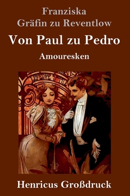 Von Paul zu Pedro (Großdruck): Amouresken by Franziska Gräfin zu Reventlow