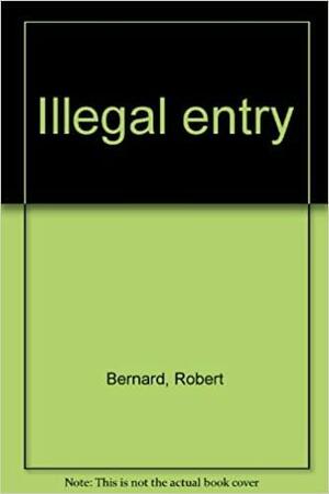 Illegal Entry by Robert Bernard