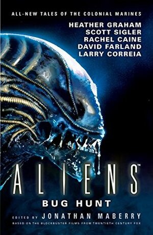 Aliens: Bug Hunt by David Farland, Jonathan Maberry, Rachel Caine, Heather Graham, Scott Sigler, Larry Correia