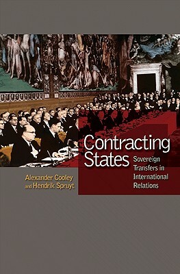 Contracting States: Sovereign Transfers in International Relations by Alexander Cooley, Hendrik Spruyt