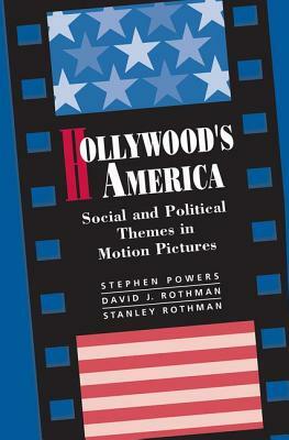 Hollywood's America: Social And Political Themes In Motion Pictures by Stanley Rothman, David J. Rothman, Stephen P. Powers
