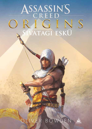 Assassin's ​Creed Origins – Sivatagi eskü by Andrew Holmes, Oliver Bowden