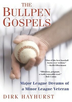 The Bullpen Gospels: Major League Dreams of a Minor League Veteran by Dirk Hayhurst