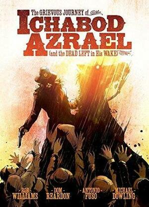 The Grievous Journey of Ichabod Azrael (and the Dead Left in His Wake) by Rob Williams