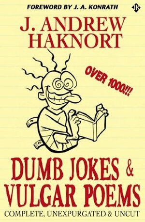 Dumb Jokes & Vulgar Poems: Complete Unexpurgated & Uncut by J.A. Konrath, J. Andrew Haknort