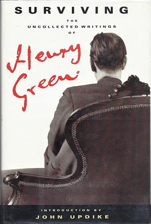 Surviving: The Uncollected Works of Henry Green by John Updike, Matthew Yorke, Henry Green, Henry Green