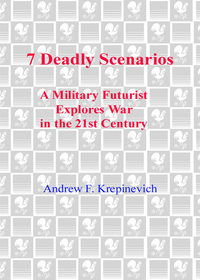 7 Deadly Scenarios: A Military Futurist Explores War in the 21st Century by Andrew F. Krepinevich Jr.