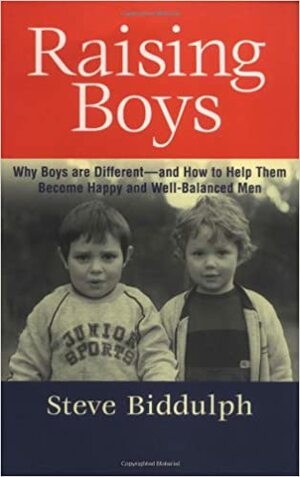 Raising Boys: Why Boys Are Different and How to Help Them Become Happy and Well-Balanced Men by Steve Biddulph