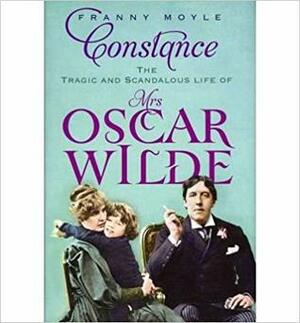 Constance: The Tragic and Scandalous Life of Mrs. Oscar Wilde by Franny Moyle