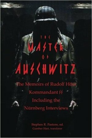The Master of Auschwitz: Memoirs of Rudolf Hoess, Kommandant SS by Rudolf Höss, Stephen R. Pastore