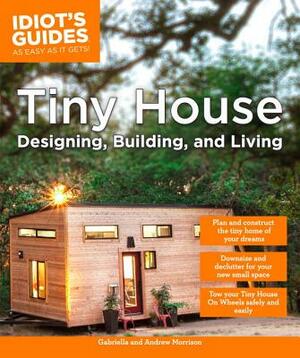 Tiny House Designing, Building, & Living by Andrew Morrison, Gabriella Morrison