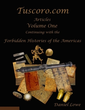 The Forbidden Histories of the Americas Volume One: Articles from Tuscoro.com by Daniel Lowe