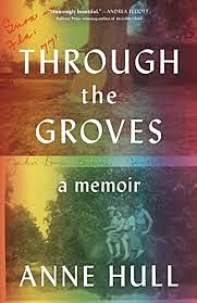 Through the Groves: A Memoir by Anne Hull