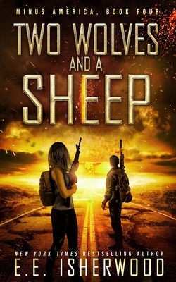 Two Wolves and a Sheep: A Post-Apocalyptic Survival Thriller by Ee Isherwood