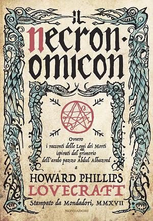 Il Necronomicon. Ovvero i racconti delle Leggi dei Morti ispirati dal grimorio dell'arabo pazzo Abdul Alhazred a Howard Philip Lovecraft by H.P. Lovecraft, H.P. Lovecraft