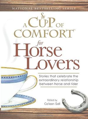 A Cup of Comfort for Horse Lovers: Stories that celebrate the extraordinary relationship between horse and rider by Colleen Sell