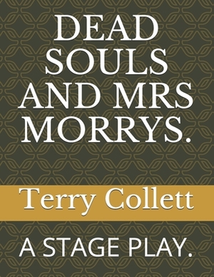 Dead Souls and Mrs Morrys.: A Stage Play. by Terry Collett