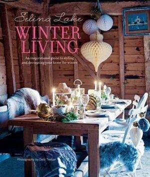 Winter Living: An Inspirational Guide to Styling and Decorating Your Home for Winter by Selina Lake