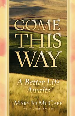 Come This Way A Better Life Awaits by Mary Jo McCabe