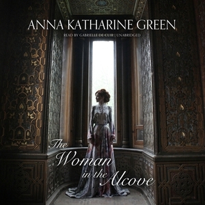 The Woman in the Alcove by Anna Katharine Green