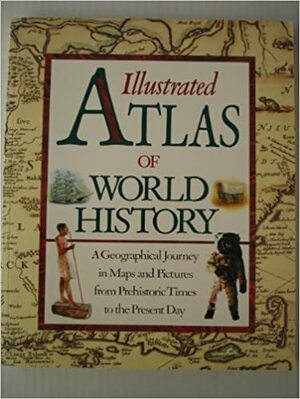 Illustrated Atlas of World History by Simon Adams, Ann Kramer, John Briquebec