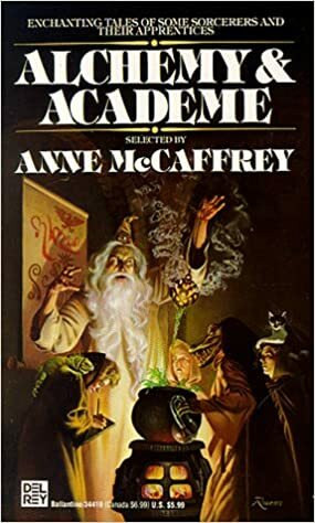 Alchemy and Academe: A Collection of Original Stories Concerning Themselves with Transmutations, Mental and Elemental, Alchemical and Academic by Anne McCaffrey