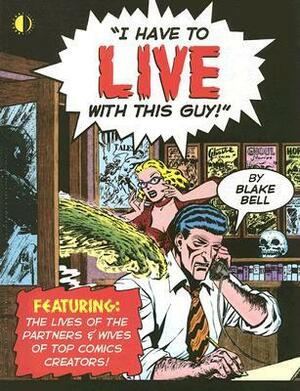 I Have to Live with This Guy by Alan Moore, Blake Bell, Will Eisner