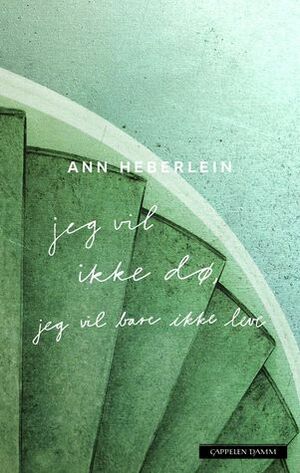 Jeg vil ikke dø, jeg vil bare ikke leve by Ann Heberlein, Astrid Nordang