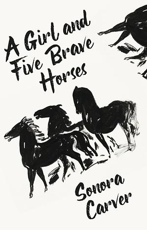 A Girl And Five Brave Horses by Sonora Carver