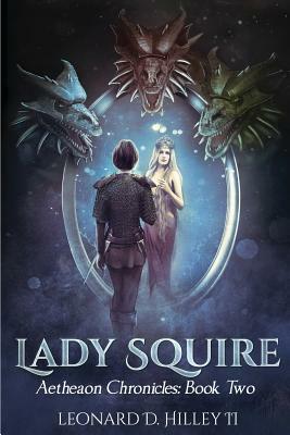 Lady Squire: Aetheaon Chronicles by Leonard D. Hilley II