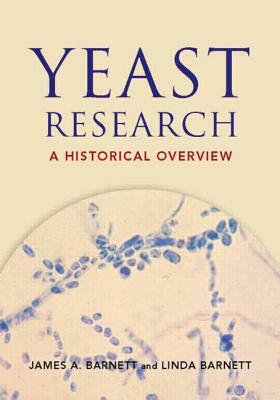Yeast Research: A Historical Overview by Linda Barnett, James A. Barnett