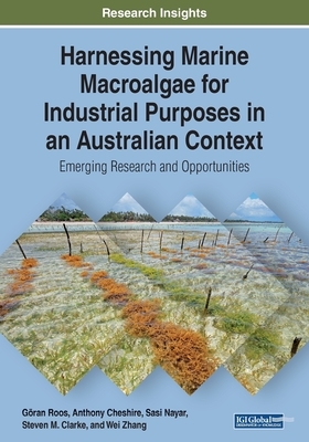 Harnessing Marine Macroalgae for Industrial Purposes in an Australian Context: Emerging Research and Opportunities by Anthony Cheshire, Göran Roos, Sasi Nayar