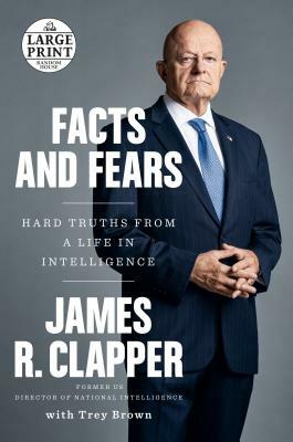 Facts and Fears: Hard Truths from a Life in Intelligence by James R. Clapper, Trey Brown