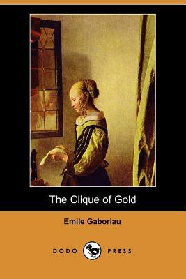The Clique of Gold (Dodo Press) by Émile Gaboriau