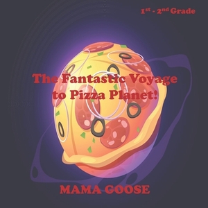 The Fantastic Voyage to Pizza Planet! by Mama Goose