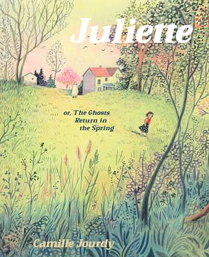 Juliette or, the Ghosts Return in the Spring by Camille Jourdy