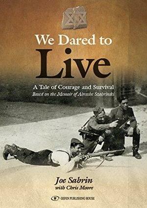 We Dared To Live: A Tale of Courage and Survival by Chris Moore, Joe Sabrin