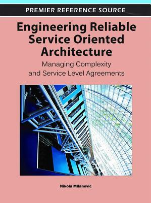 Engineering Reliable Service Oriented Architecture: Managing Complexity and Service Level Agreements by 