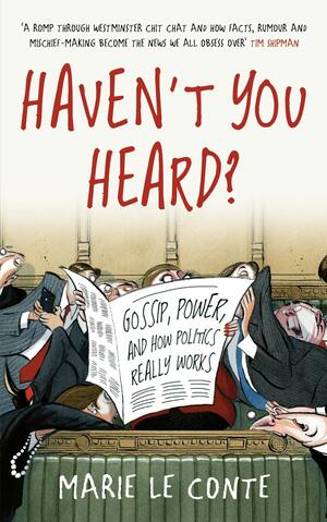Haven't You Heard?: Gossip, Power, and How Politics Really Works by Marie Le Conte