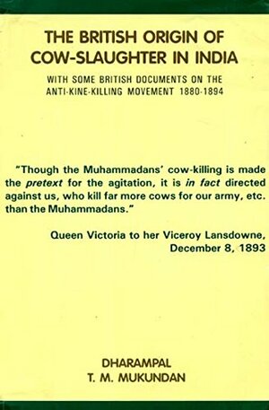 British origin of cow-slaughter in India: with some British documents on the Anti-Kine-Killing Movement, 1880-1894 by T.M. Mukundan, Dharampal