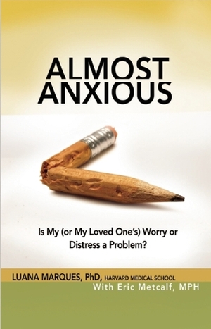 Almost Anxious: Is My (or My Loved One's) Worry or Distress a Problem? by Luana Marques, Eric Metcalf