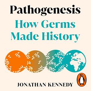 Pathogenesis: How Germs Made History by Jonathan Kennedy