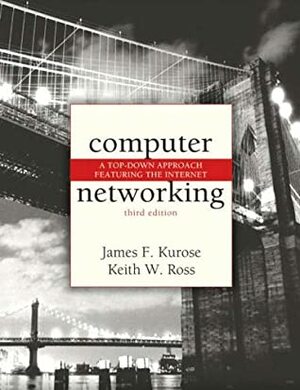 Computer Networking: A Top-down Approach Featuring the Internet by James F. Kurose