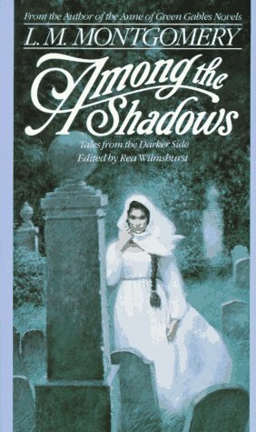 Among the Shadows: Tales from the Darker Side by L.M. Montgomery